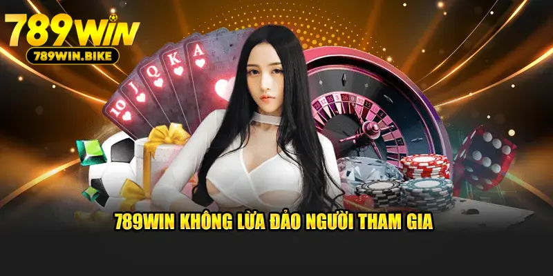 789Win không lừa đảo người tham gia