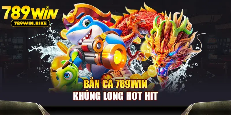 Bắn Cá 789WIN khủng long hot hit