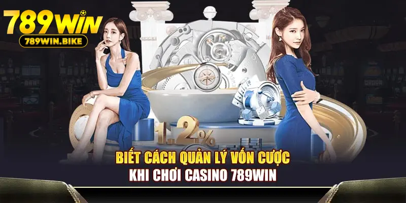 Biết cách quản lý vốn cược khi chơi Casino 789WIN