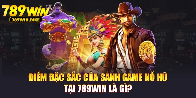 Điểm đặc sắc của sảnh game Nổ Hũ tại 789WIN là gì?