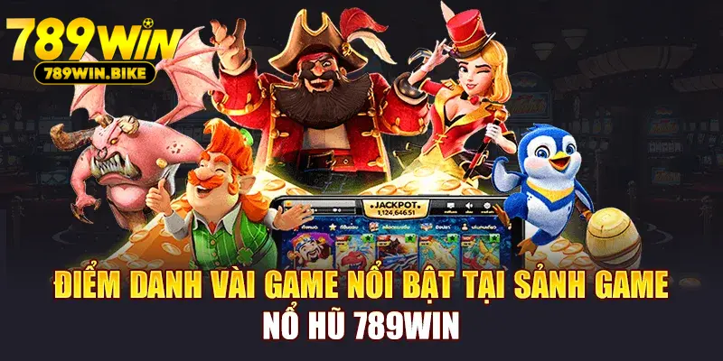 Điểm danh vài game nổi bật tại sảnh game Nổ Hũ 789WIN