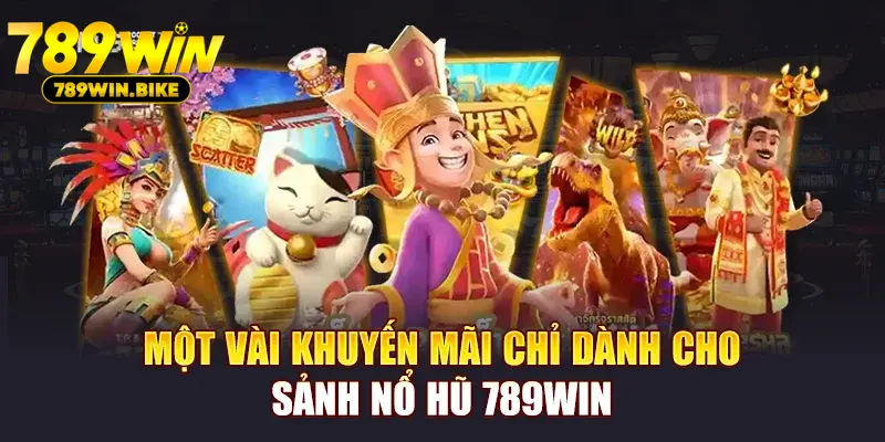 Một vài khuyến mãi chỉ dành cho sảnh Nổ Hũ 789WIN