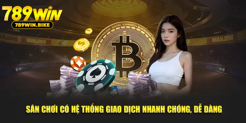 Sân chơi có hệ thống giao dịch nhanh chóng, dễ dàng